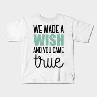 We made a wish and you came true Kids T-Shirt